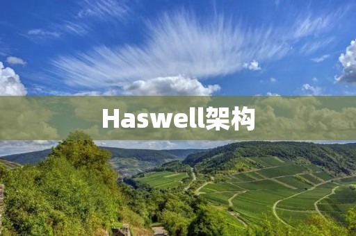 Haswell架构：突破性能瓶颈，引领新一代处理器发展