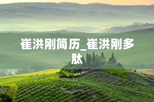 崔洪刚简历_崔洪刚多肽