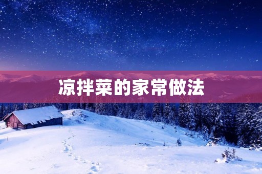 凉拌菜的家常做法：清爽美味，让你回味无穷