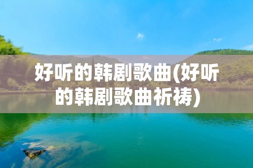 好听的韩剧歌曲(好听的韩剧歌曲祈祷)