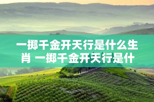 一掷千金开天行是什么生肖 一掷千金开天行是什么生肖呢