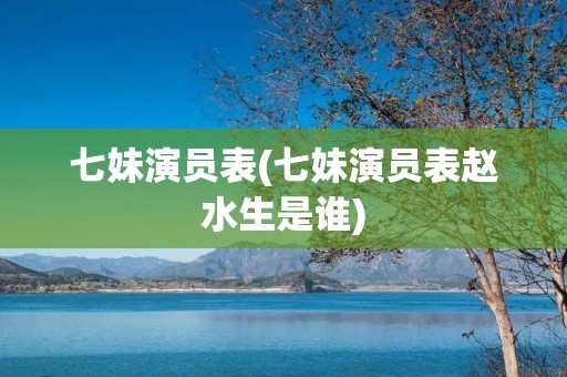 七妹演员表(七妹演员表赵水生是谁)