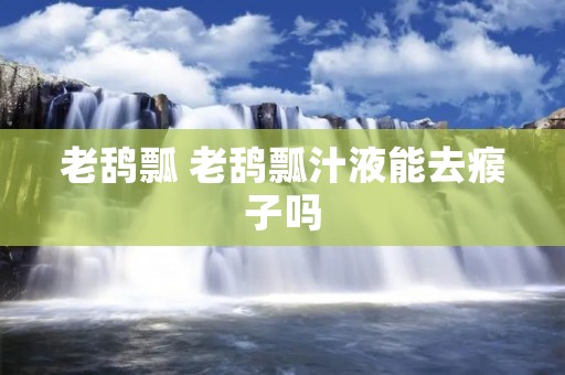老鸹瓢 老鸹瓢汁液能去瘊子吗
