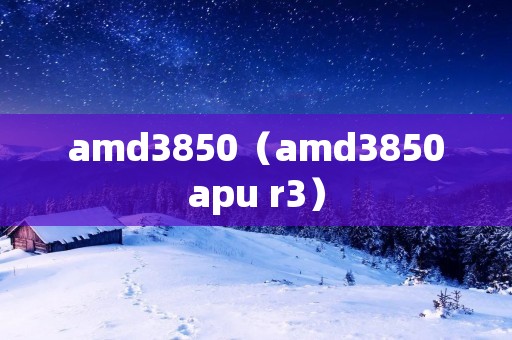 amd3850(amd3850apu r3) amd3850(amd3850apu r3)