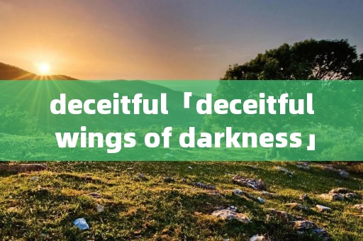 deceitful「deceitful wings of darkness」 deceitful「deceitful wings of darkness」