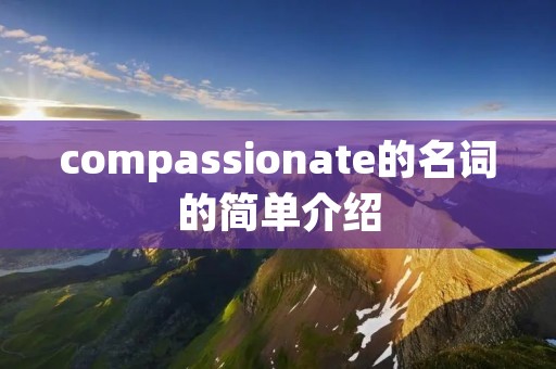compassionate的名词的简单介绍 compassionate的名词的简单介绍