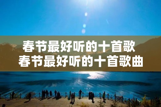 春节最好听的十首歌 春节最好听的十首歌曲
