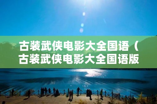 古装武侠电影大全国语（古装武侠电影大全国语版）