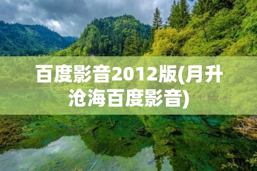 百度影音2012版(月升沧海百度影音)