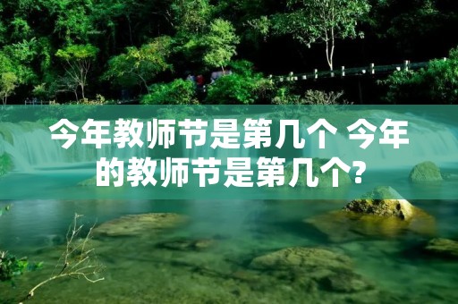今年教师节是第几个 今年的教师节是第几个?