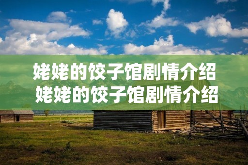 姥姥的饺子馆剧情介绍 姥姥的饺子馆剧情介绍大结局 姥姥的饺子馆剧情介绍 姥姥的饺子馆剧情介绍大结局
