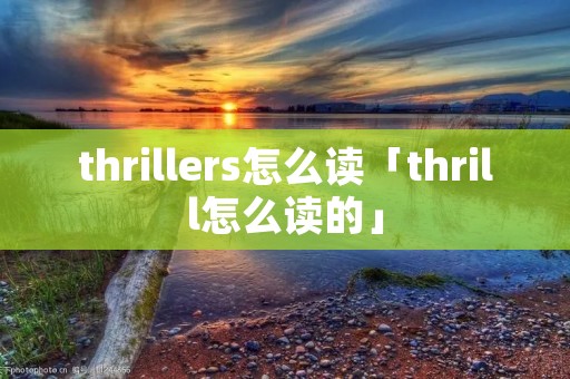 thrillers怎么读「thrill怎么读的」