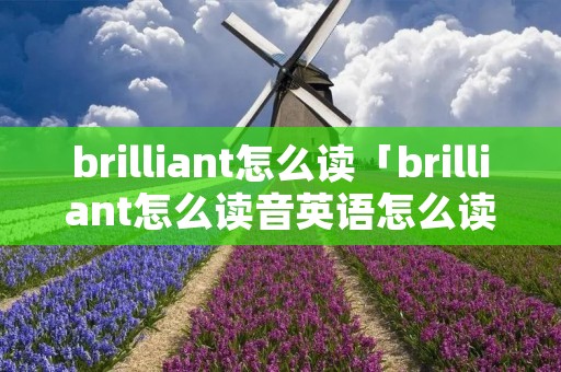 brilliant怎么读「brilliant怎么读音英语怎么读」