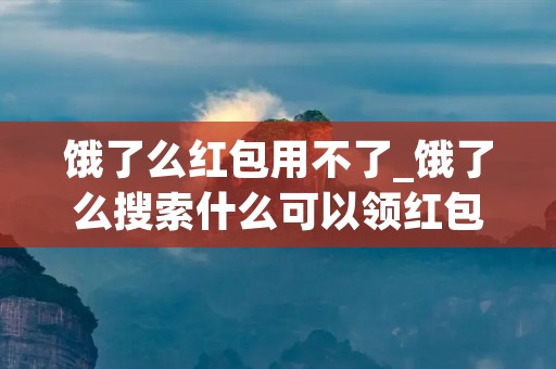 饿了么红包用不了_饿了么搜索什么可以领红包
