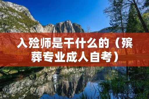 入殓师是干什么的（殡葬专业成人自考）
