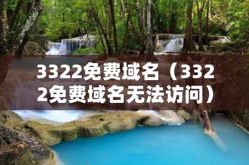 3322免费域名(3322免费域名无法访问) 3322免费域名(3322免费域名无法访问)
