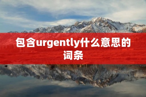 包含urgently什么意思的词条