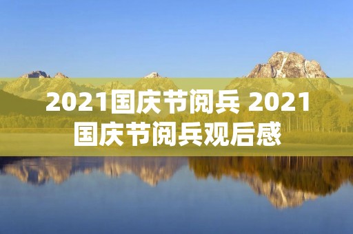 2021国庆节阅兵 2021国庆节阅兵观后感