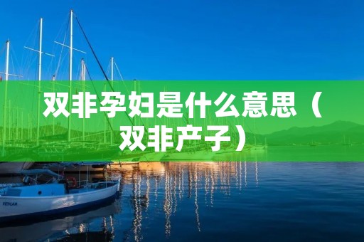 双非孕妇是什么意思（双非产子）