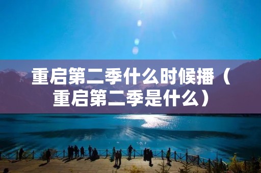重启第二季什么时候播（重启第二季是什么）
