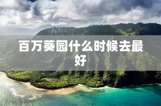 百万葵园什么时候去最好