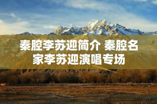 秦腔李苏迎简介 秦腔名家李苏迎演唱专场