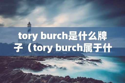 tory burch是什么牌子（tory burch属于什么档次的包）