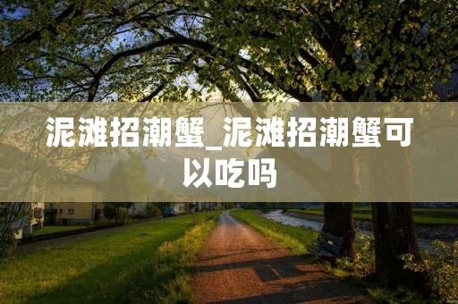 泥滩招潮蟹_泥滩招潮蟹可以吃吗