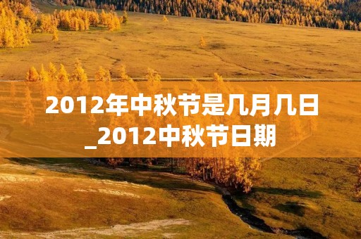 2012年中秋节是几月几日_2012中秋节日期