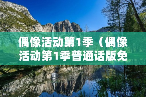 偶像活动第1季(偶像活动第1季普通话版免费观看) 偶像活动第1季(偶像活动第1季普通话版免费观看)