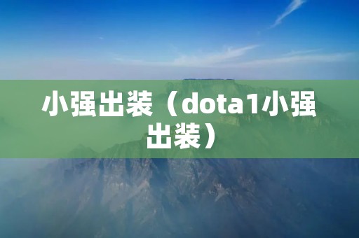 小强出装（dota1小强出装）