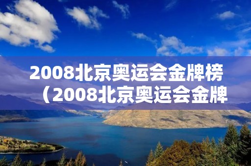 2008北京奥运会金牌榜(2008北京奥运会金牌榜背景音乐) 2008北京奥运会金牌榜(2008北京奥运会金牌榜背景音乐)