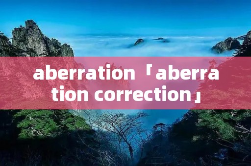 aberration「aberration correction」 aberration「aberration correction」