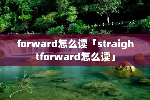 forward怎么读「straightforward怎么读」
