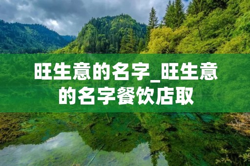 旺生意的名字_旺生意的名字餐饮店取 旺生意的名字_旺生意的名字餐饮店取