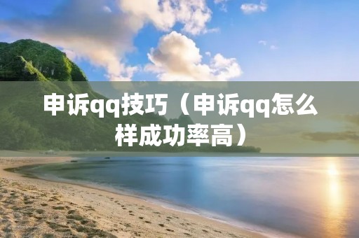 申诉qq技巧(申诉qq怎么样成功率高) 申诉qq技巧(申诉qq怎么样成功率高)