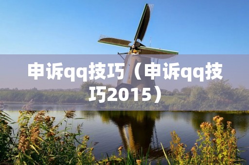 申诉qq技巧(申诉qq技巧2015) 申诉qq技巧(申诉qq技巧2015)