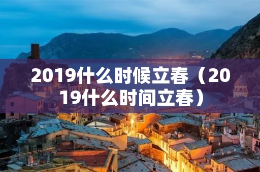 2019什么时候立春（2019什么时间立春）