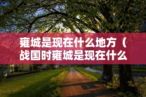 雍城是现在什么地方（战国时雍城是现在什么地方）