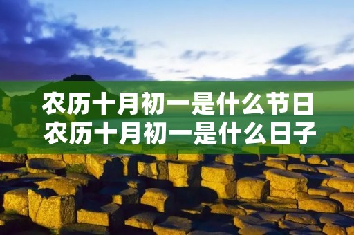 农历十月初一是什么节日 农历十月初一是什么日子?