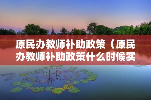 原民办教师补助政策（原民办教师补助政策什么时候实行）