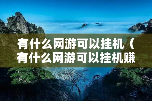 有什么网游可以挂机（有什么网游可以挂机赚钱）