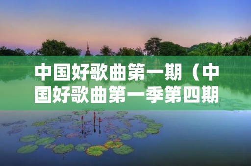 中国好歌曲第一期（中国好歌曲第一季第四期）