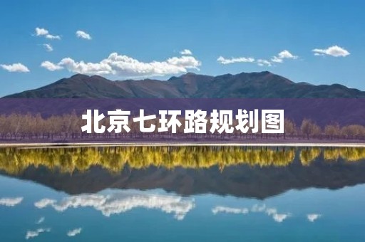 北京七环路规划图 北京七环路规划图
