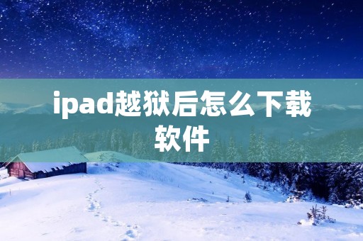 ipad越狱后怎么下载软件