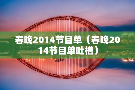春晚2014节目单（春晚2014节目单吐槽）