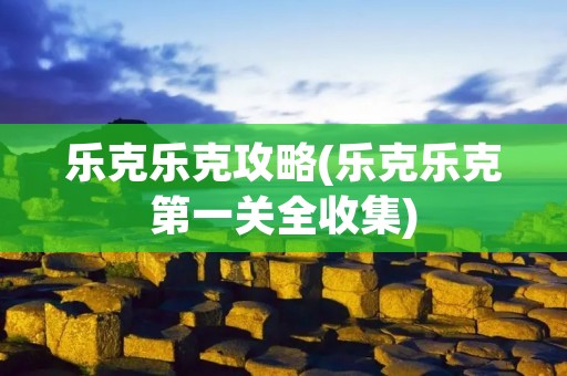 乐克乐克攻略(乐克乐克第一关全收集)