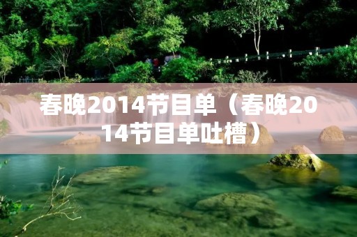 春晚2014节目单（春晚2014节目单吐槽）