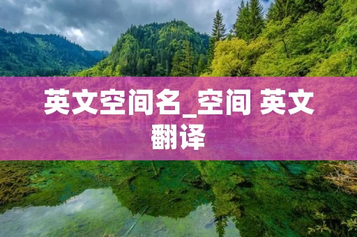 英文空间名_空间 英文翻译 英文空间名_空间 英文翻译