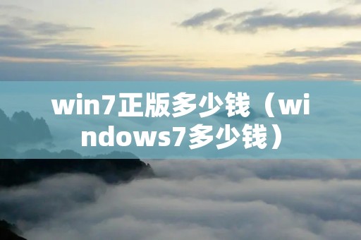 win7正版多少钱（windows7多少钱）